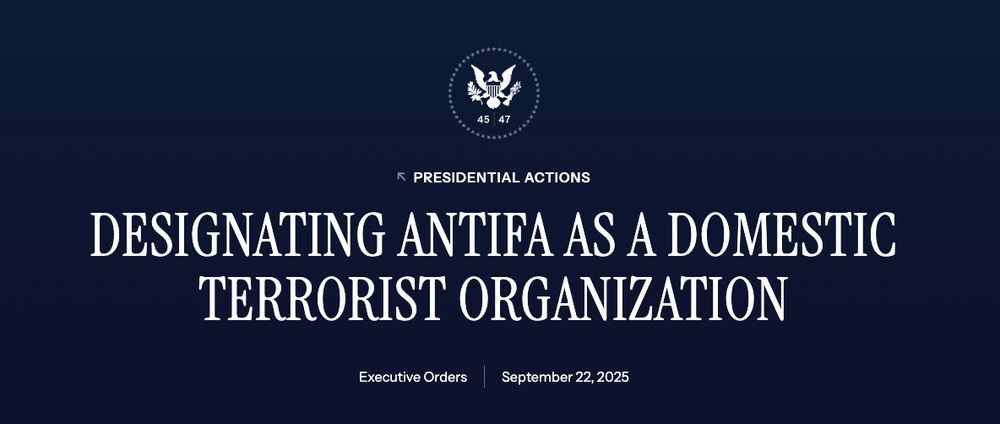 Blue background, white presidential symbol and underneath that white ALL CAPS text: PRESIDENTIAL ACTIONS (new line)
DESIGNATING ANTIFA AS A DOMESTIC TERRORIST ORGANIZATION (new line) 
Executive Orders | Septermber 22, 2025