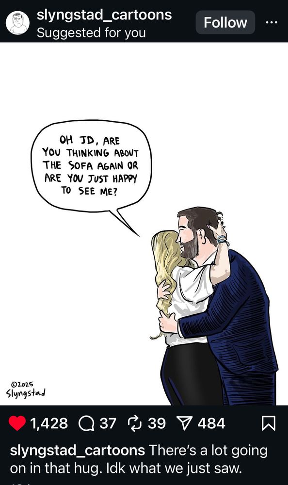 A cartoon depicting JD Vance and Erica Kirk (Charlie Kirk’s widow) and their infamous hug. She is saying “Oh JD. Are you thinking about the sofa again or are you just happy to see me”

He obviously has a thing for vinyl.