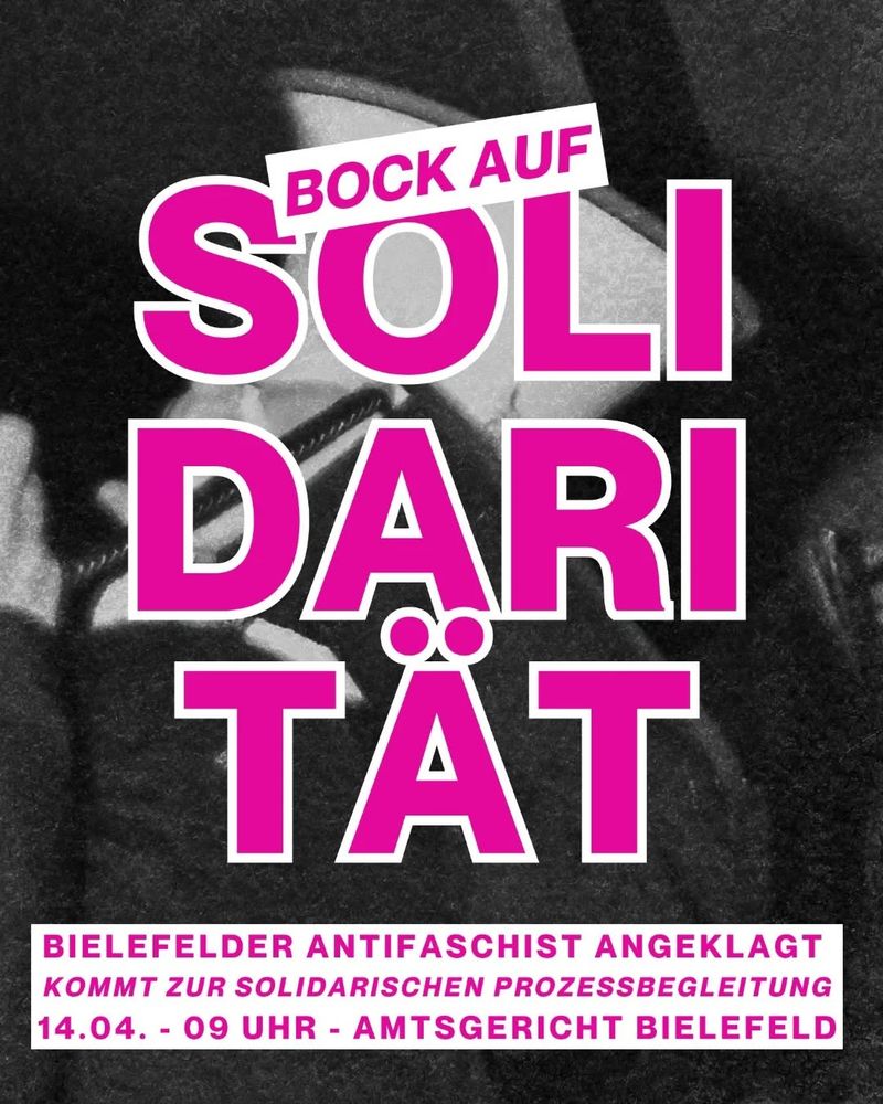 Im Hintergrund ist auf einem schwarz-weiß Foto ein Megafon zu sehen.
Im Vordergrund steht in pinker und weißer Schrift: "Bock auf Solidarität" "Bielefelder Antifaschist angeklagt. Kommt zur solidarischen Prozessbegleitung. 14.04. 09 Uhr - Amtsgericht Bielefeld"