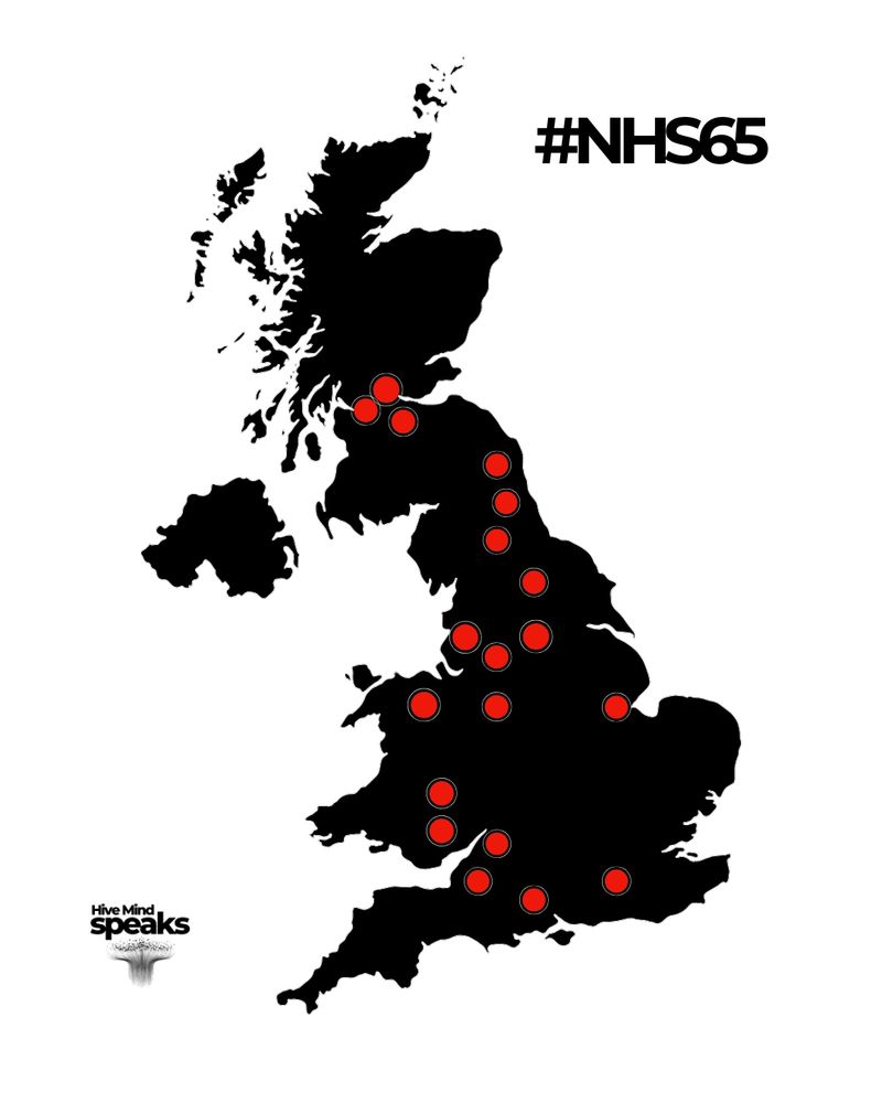 Map of the UK in black on a white background,.with 19 red dots which mark the route of the NHS 65 tour. The world #NHS65 is written in black in the top right hand corner and the Hive Mind Speaks logo in black is in the bottom left hand corner. The route broadly covers London to Wales, to Manchester to Glasgow and back down to London Via Durham and the East Coast of England. Please message us for specific locations.