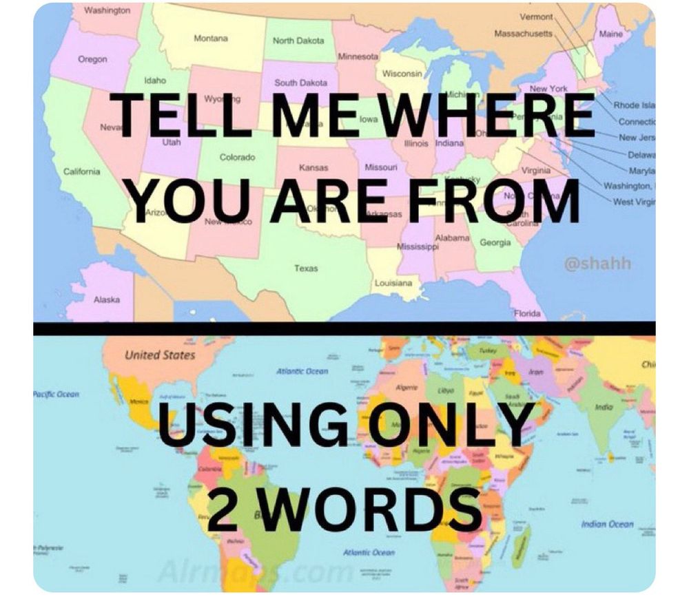 A map of the US and then of the world, it says “tell me where you are from using only 2 words”