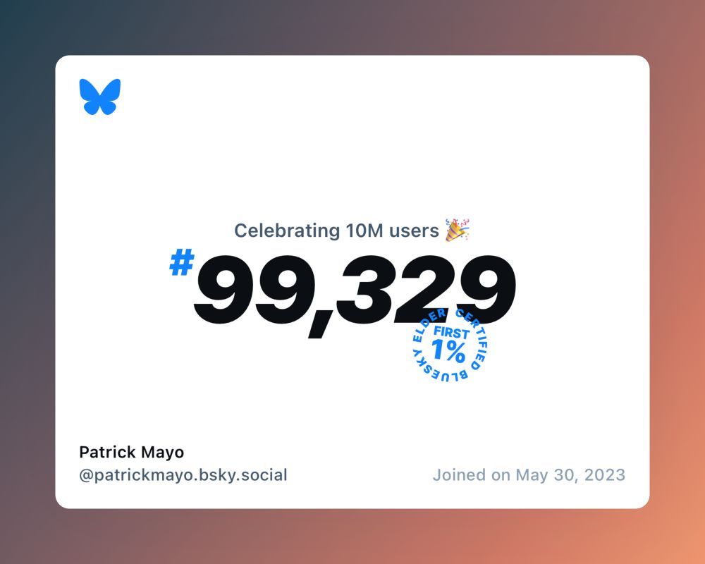 A virtual certificate with text "Celebrating 10M users on Bluesky, #99,329, Patrick Mayo ‪@patrickmayo.bsky.social‬, joined on May 30, 2023"