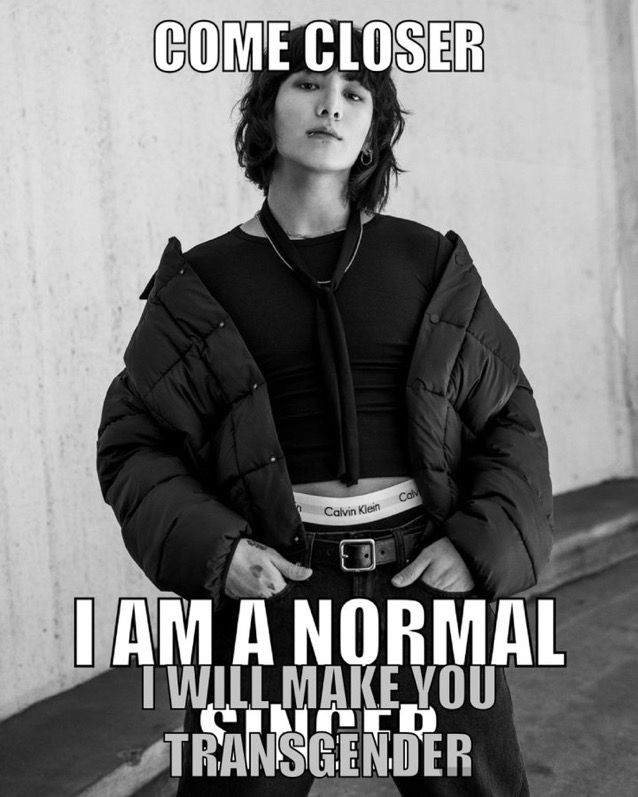 meme of cunty monochrome photo of jungkook in all black calvin klein attire with the caption saying come closer i am a normal singer and hidden between the words says i will make you transgender