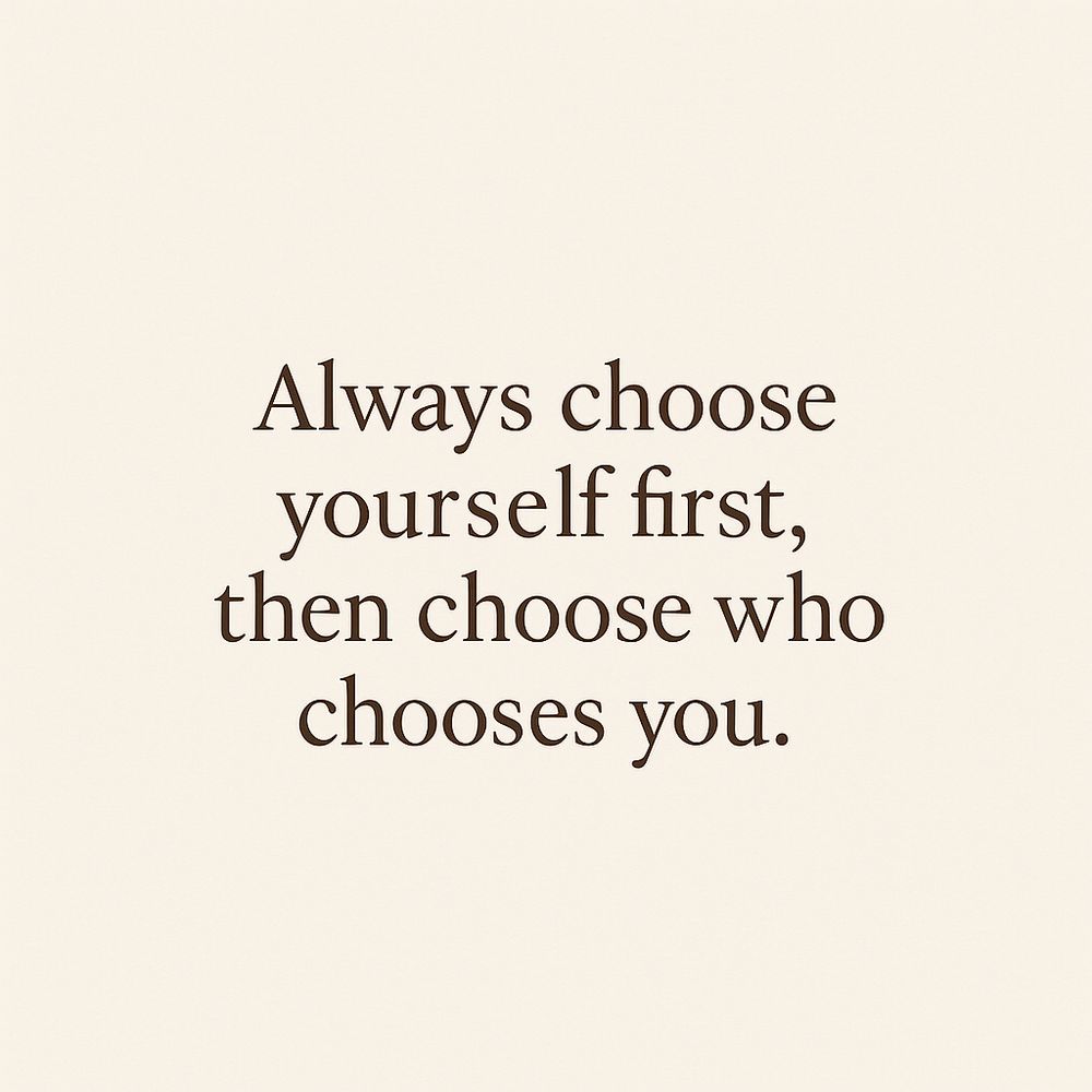 Beige background with black text that reads “Always choose yourself first, then choose who chooses you.”