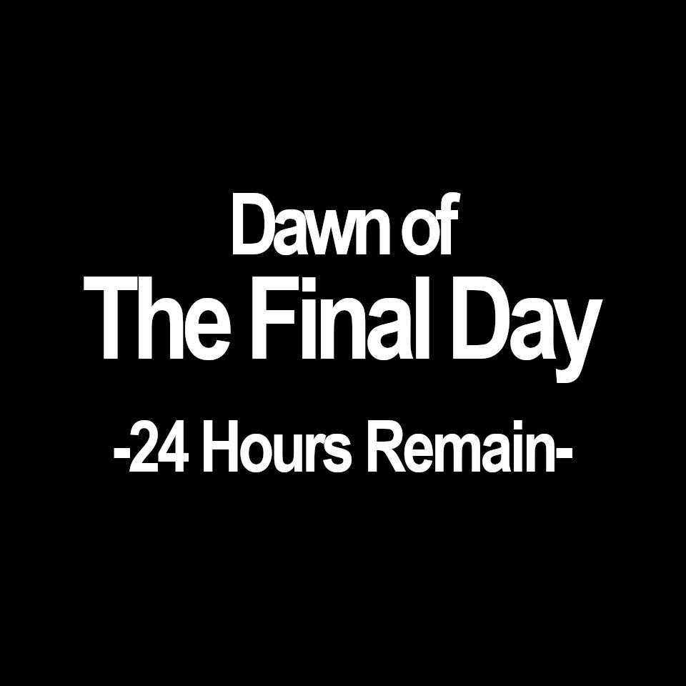 Dawn of the Final Day

24 Hours Remain
