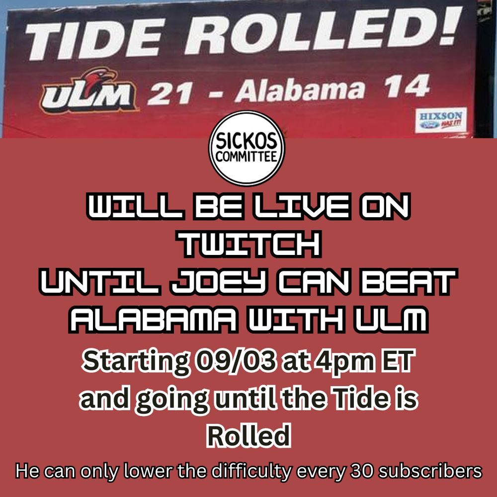 THE SICKOS WILL BE LIVE ON TWITCH UNTIL JOEY CAN BEAT ALABAMA WITH ULM