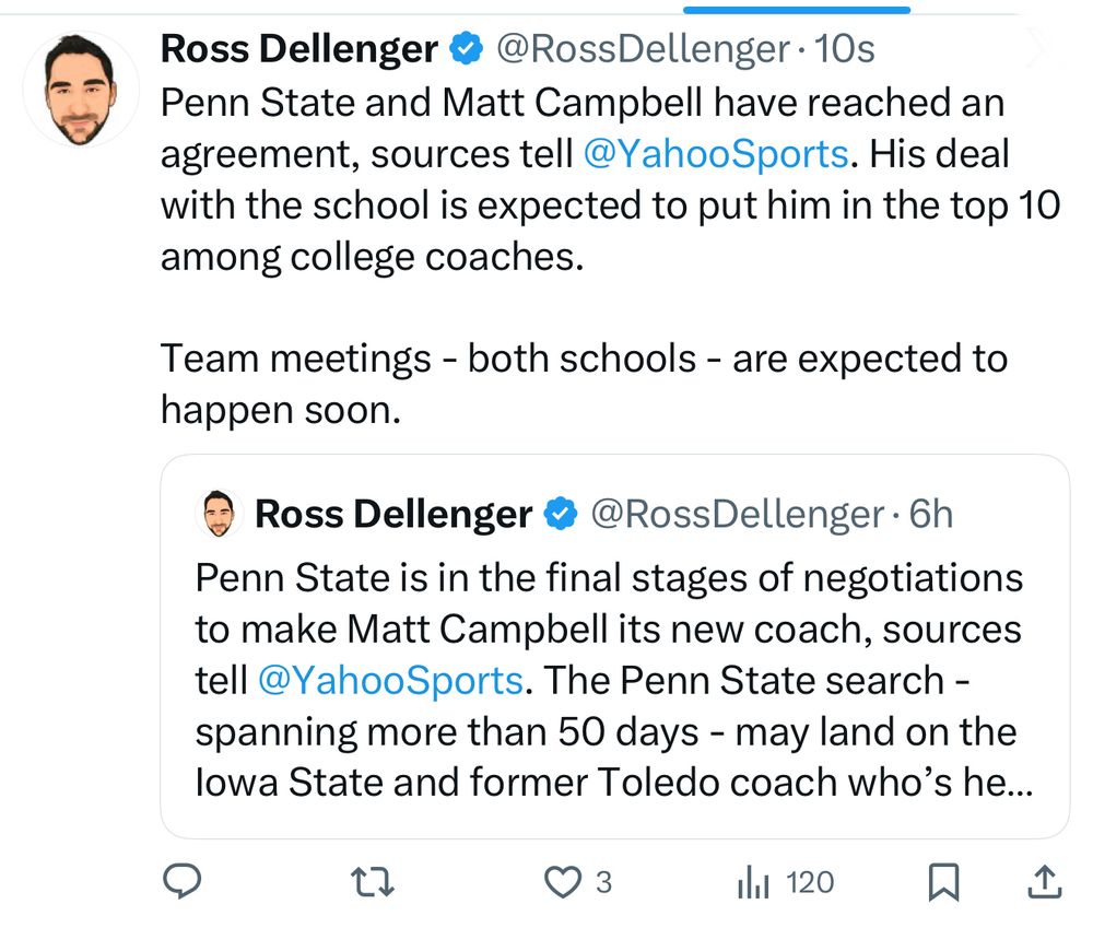 Ross Dellenger & @RossDellenger •10s
Penn State and Matt Campbell have reached an agreement, sources tell @YahooSports. His deal with the school is expected to put him in the top 10 among college coaches.
Team meetings - both schools - are expected to happen soon.
Ross Dellenger @ @RossDellenger• 6h
Penn State is in the final stages of negotiations to make Matt Campbell its new coach, sources tell @YahooSports. The Penn State search - spanning more than 50 days - may land on the lowa State and former Toledo coach who's he...
ihl 120