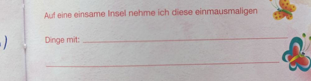Didl Freundebuchfrage:
Auf eine einsame Insel nehme ich diese einmausmaligen Dinge mit