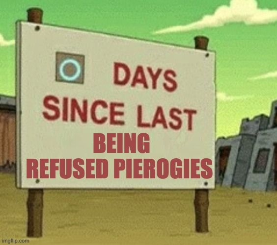Sign says Zero days since last being refused pierogies