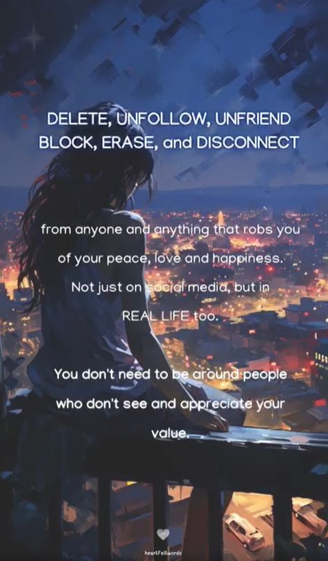 DELETE, UNFOLLOW, UNFRIEND BLOCK, ERASE, and DISCONNECT
from anyone and anything that robs you of your peace, love and happiness. Not just on social media, but in REAL LIFE too. You don't need to be around people who don't see and appreciate your value.
