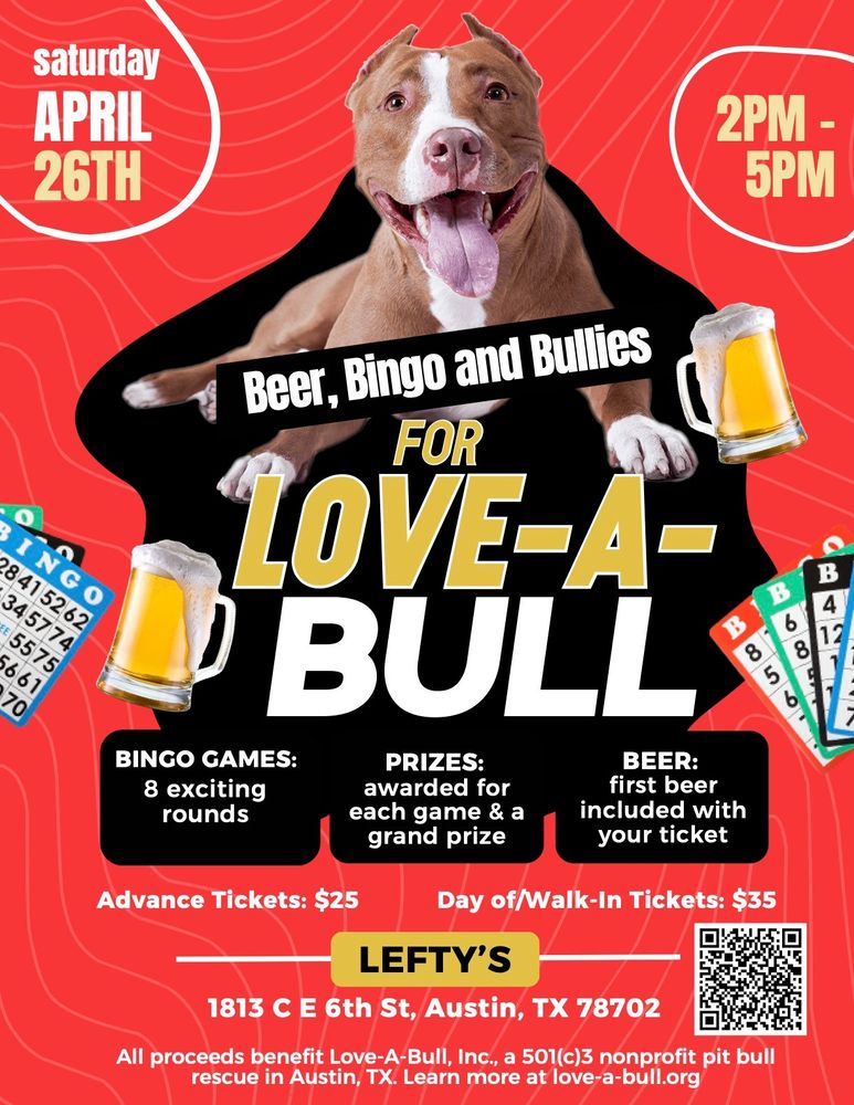 A brown pit bull type dog with a white stripe down its face and chest sits behind the text Beer, Bingo and Bullies for Love-a-bull. Saturday, 4/26 from 2-5pm at Lefty's. 8 rounds of bingo, prizes for each game, and 1 beer included in the ticket price (advance tickets $25, day-of tickets $35).