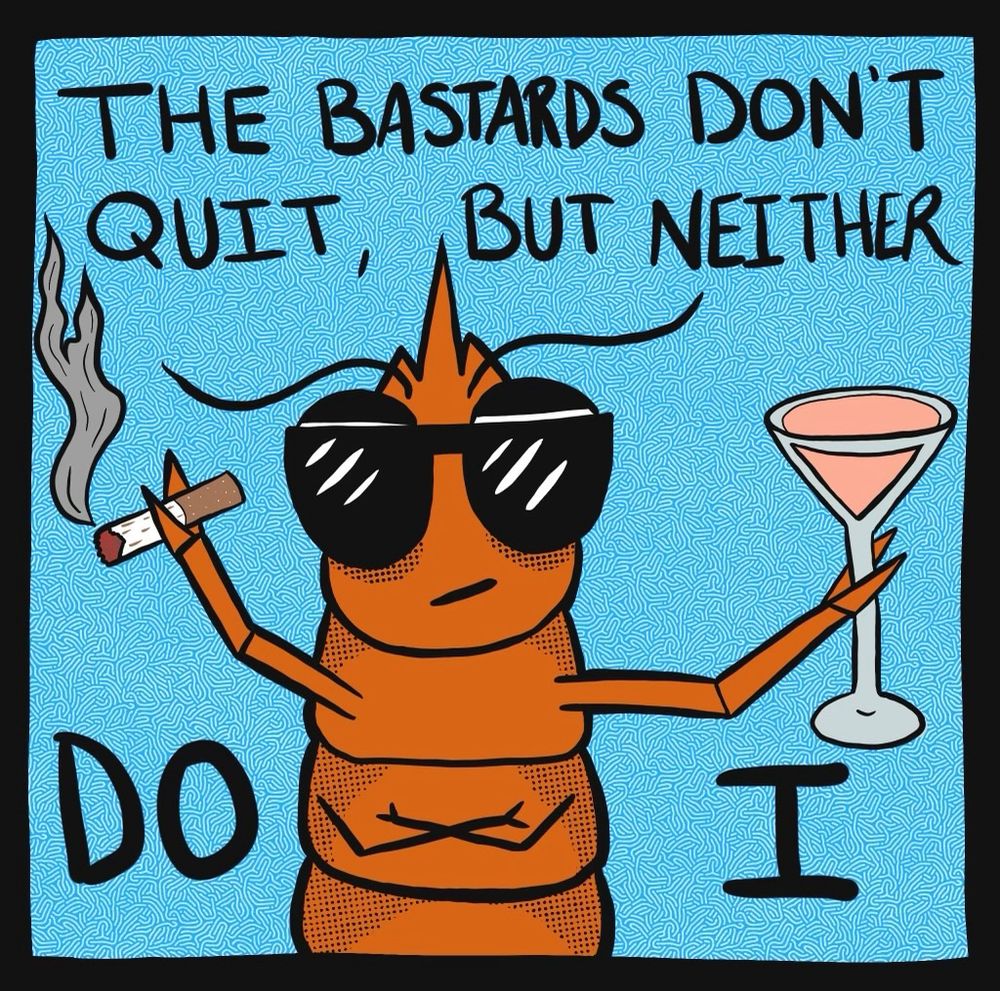 A shrimp smokes a cigarette and drinks a martini and says the bastards don’t quit but neither do I 