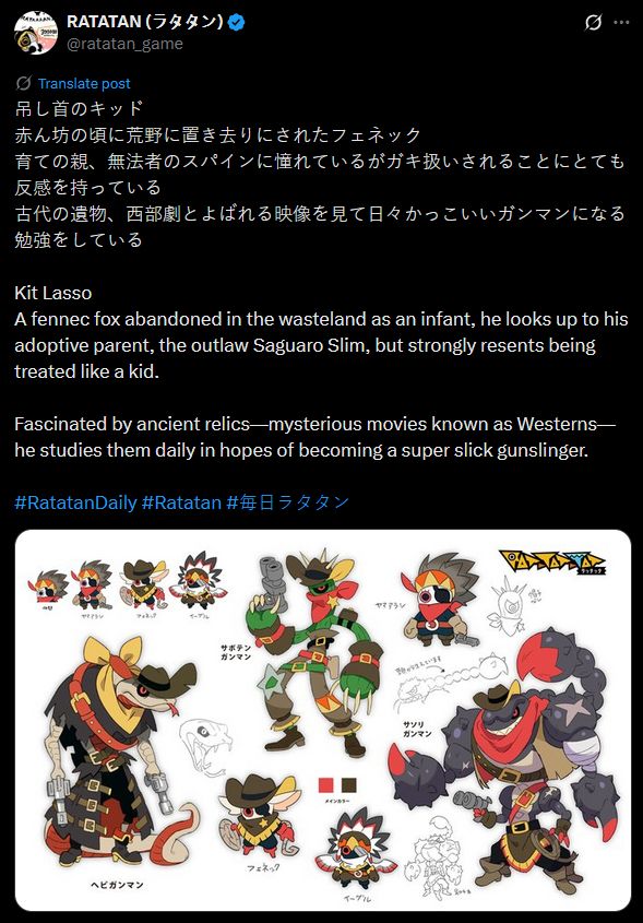 A TwX post from the Ratatan team discussing some desert-stage enemies.

While the post focuses on Kit Lasso (a character who is already in the game as a mid-boss, much like Boneless Bear), there are other small humanoids on the sheet, including a mini-boss style "Eagle" , and a similar "Yamaarashi (Porcupine/Hedgehog)", neither of whom appear to be implemented yet.

There are also three much larger 'monster' style minibosses that are not yet implemented; a lanky humanoid cactus named "Saguaro Slim", an ivory-scaled humanoid snake (with arms and legs!) with no name aside the label "Hebi/Snake Gunman", and a very topheavy black scorpion 'humanoid' (with a two-tier body and red highlights), similarly labeled "Sasori/Scorpion Gunman".

All of them are wearing Western/Cowboy regalia of varying complexity.