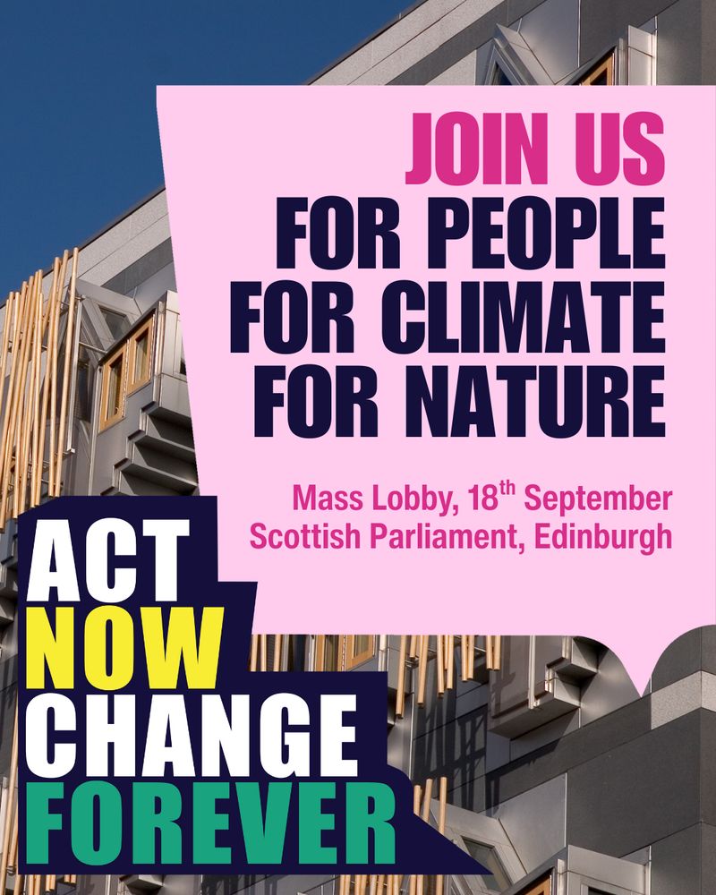 Image of the Scottish Parliament, Edinburgh. Text bottom left reads: Act Now Change Forever. The tagline top right reads: Join Us. For people, for climate, for nature. Followed by text that reads, 'Mass Lobby, 18th September. Scottish Parliament, Edinburgh.'