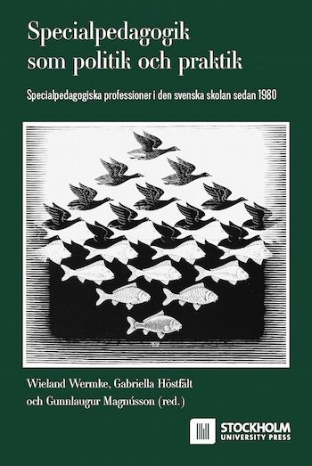 Framsidan av boken Specialpedagogik som politik och praktik. Specialpedagogiska professioner i den svenska skola  sedan 1980. Redigerad av Wieland Wermke, Gabriella Höstfält och Gunnlaugur Magnússon. Framsidan är grön med vita bokstäver och pryds av en MC Escher tavla där fåglar och fiskar smälter ihop.
