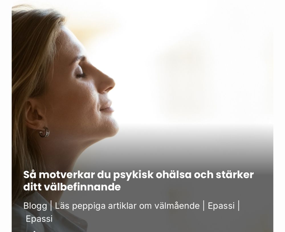 En bild av en (tillsynes fridfull) kvinna med rubriken ”Så motverkar du psykisk ohälsa och stärker ditt välbefinnande”
Därunder står ”Blogg | Läs peppiga artiklar om välmående | Epassi”