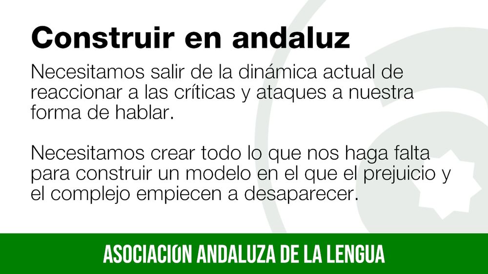 Construir en andaluz. Necesitamos salir de la dinámica actual de reaccionar a las críticas y ataques a nuestra forma de hablar. Necesitamos crear todo lo que nos haga falta para construir un modelo en el que el prejuicio y el complejo empiecen a desaparecer.