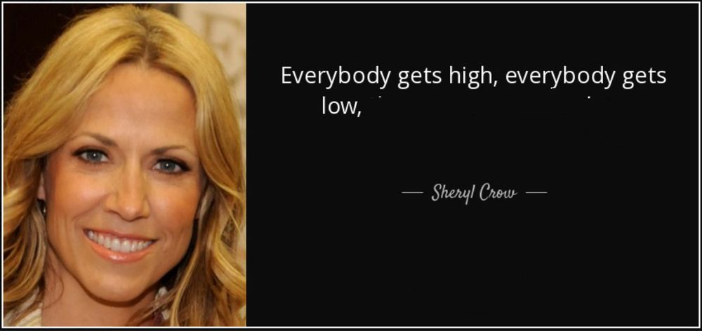 Sheryl crow - white lady, blonde hair, big smile. Next to Sheryl crow lyric: “everybody gets high, everybody gets low,” i have shoddily blacked out other words