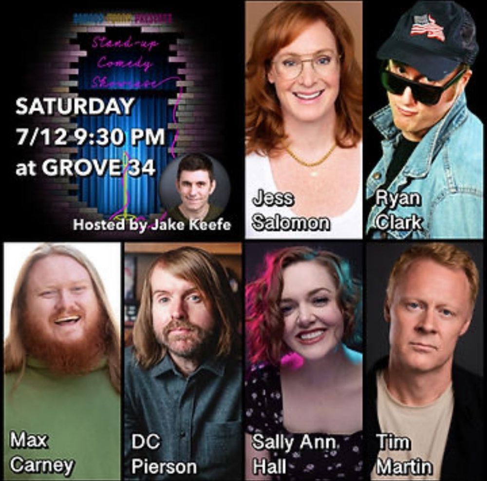 Stand up flier for a show on July 12th at 9:30 pm at a place called Grove 34. The host is a guy named Jake Keefe. The comics are Jess Salomon, Ryan Clark, Max Carney, me, Sally Ann Hall, and Tim Martin
