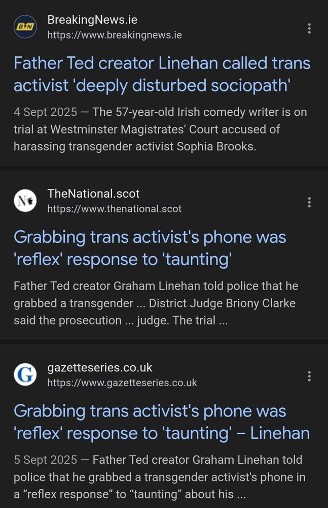 "Father Ted creator Linehan called trans Activist 'deeply disturbed sociopath...'" - Irish news website

"Grabbing trans activists phone was 'reflex response to taunting' - Linehan" - Gazzette and The National