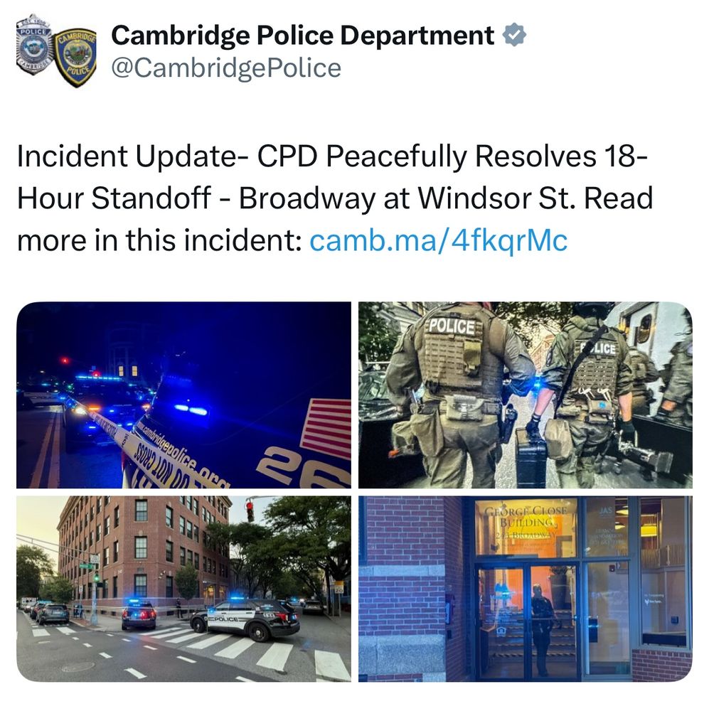 tweet from Cambridge Police
"Incident Update- CPD Peacefully Resolves 18-Hour Standoff - Broadway at Windsor St. Read more in this incident: camb.ma/4fkqrMc"
images of militarized cops, cop cars, and an apartment building 