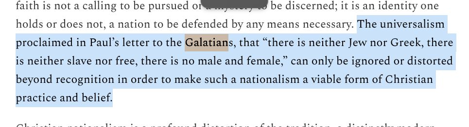 The universalism proclaimed in Paul’s letter to the Galatians, that “there is neither Jew nor Greek, there is neither slave nor free, there is no male and female,” can only be ignored or distorted beyond recognition in order to make such a nationalism a viable form of Christian practice and belief.