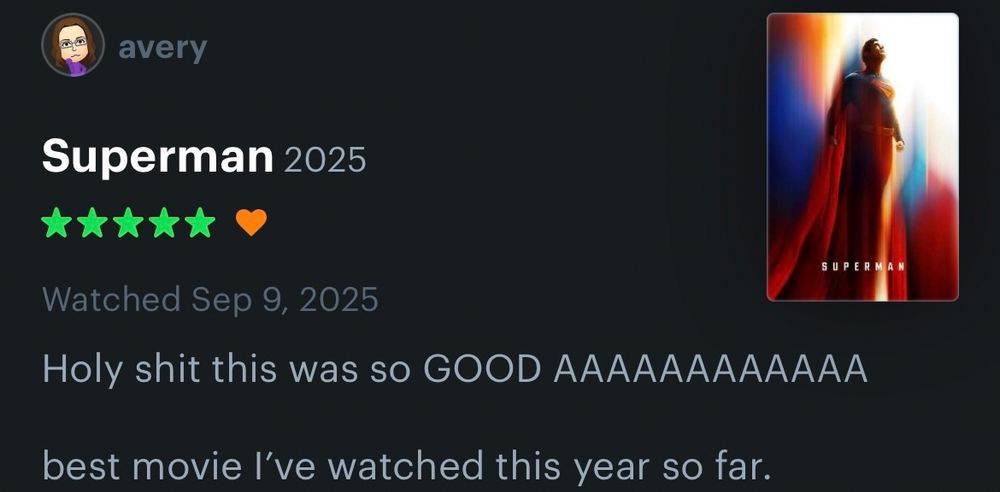 A five star review of the 2025 film Superman, reading “Holy shit this was so GOOD AAAAAAAAAAAA. Best movie I’ve watched this year so far.” 