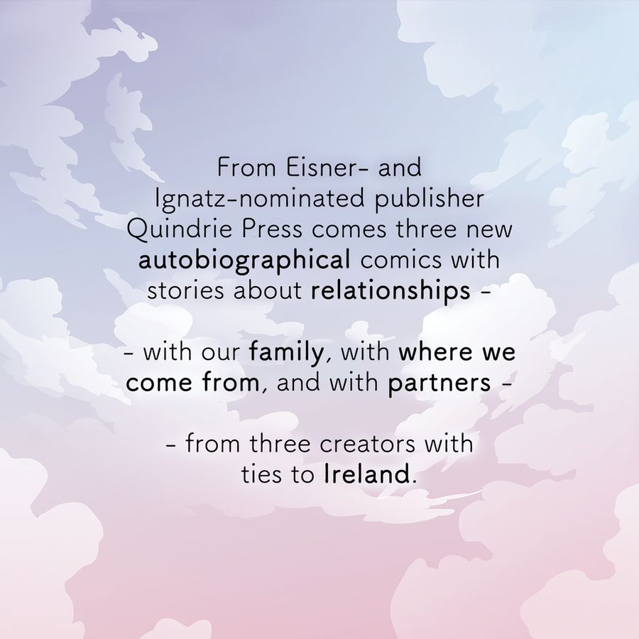 Words against an illustrated blue and pink sky. Text reads "From Eisner- and Ignatz-nominated publisher Quindrie Press comes three new autobiographical comics with stories about relationships - with our family, with where we come from, and with partners - from three creators with ties to Ireland."