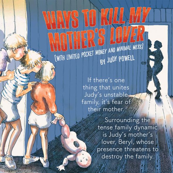 Three children peer down a dark hallway. At the end are the shadowy figurs of two women. Text reads: "WAYS TO KILL MY MOTHER'S LOVER (WITH LIMITED POCKET MONEY AND MINIMAL MESS) by Judy Powell. If there's one thing that unites Judy's unstable family, it's fear of their mother. Surrounding the tense family dynamic is Judy's mother's lover, Beryl, whose presence threatens to destroy the family."