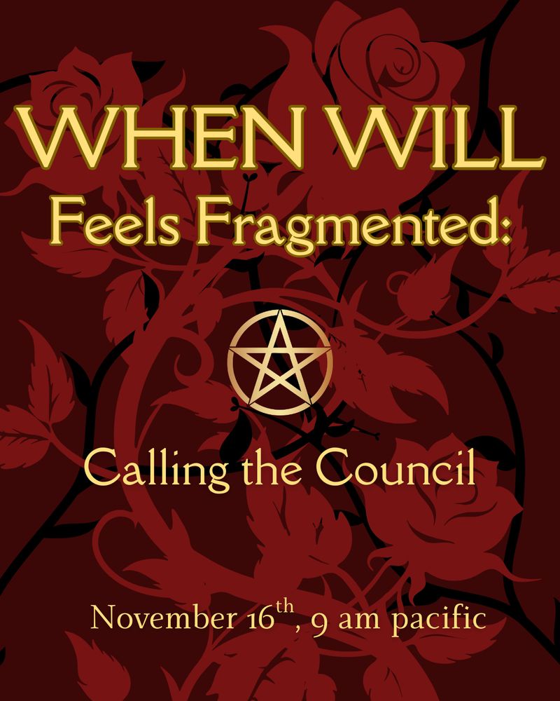 Graphic with yellow text on a red and black background of roses. Reads: When Will Feels Fragmented: Calling the Council Sunday November 16th, 9am Pacific