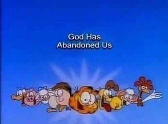 Garfield and Friends cartoon episode title screen but the title text is replaced with "God has abandoned us" 
