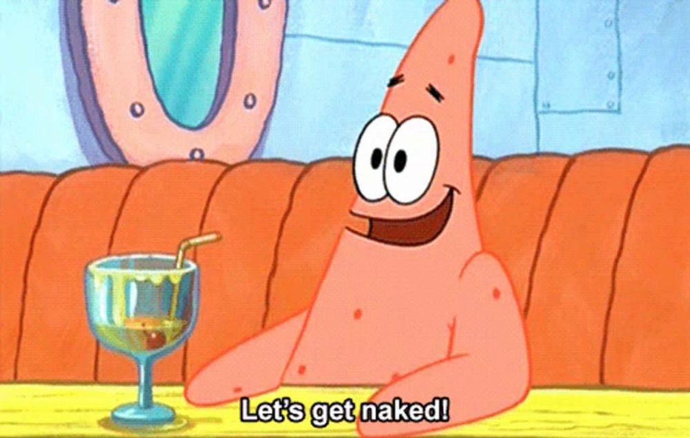 patrick star from spongebob is sitting at a table with a drink and says " let 's get naked "