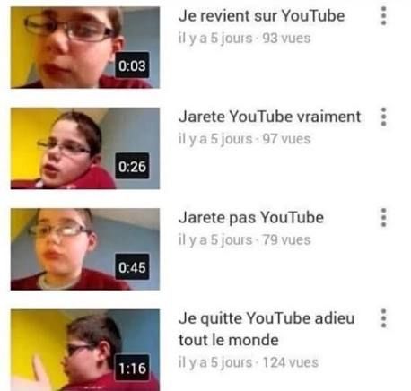 Meme du gamin qui fait plusieurs videos pour dire qu'il arrête puis qu'il reprend youtube 