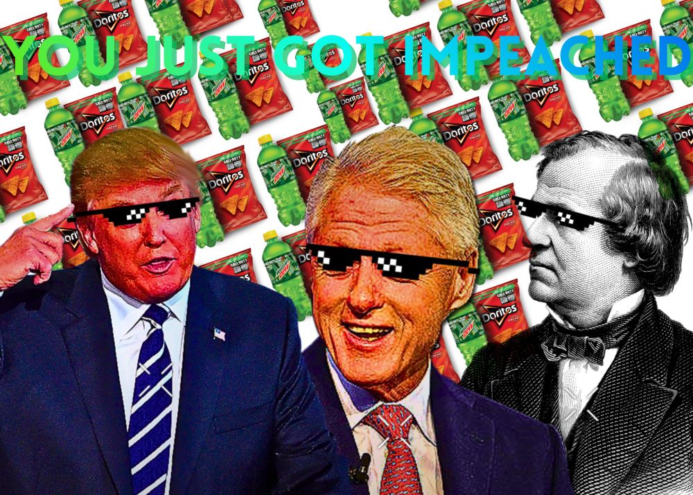 You just got impeached with trump, clinton, and andrew johnson