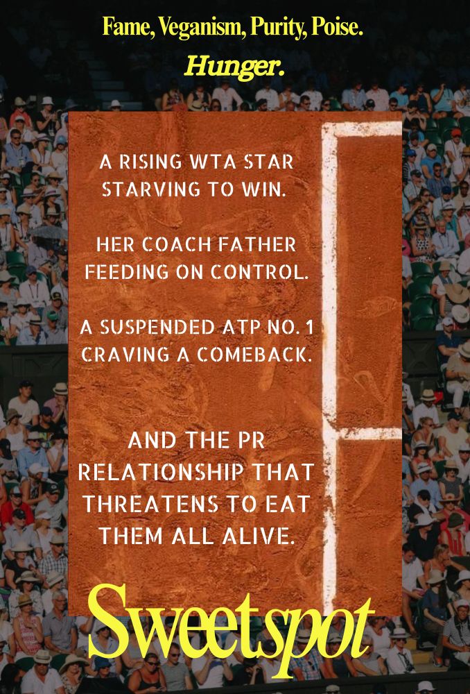 An arena audience with a clay court in the middle. The top reads in yellow letters: Fame, veganism, purity, pose. Hunger. On the clay court in white lettering: A rising WTA star starving to win. Her coach father feeding on control. A suspended ATP No.1 craving a comeback. And the PR relationship that threatens to eat them all alive. The title is in large yellow letters below the clay court: Sweetspot. 