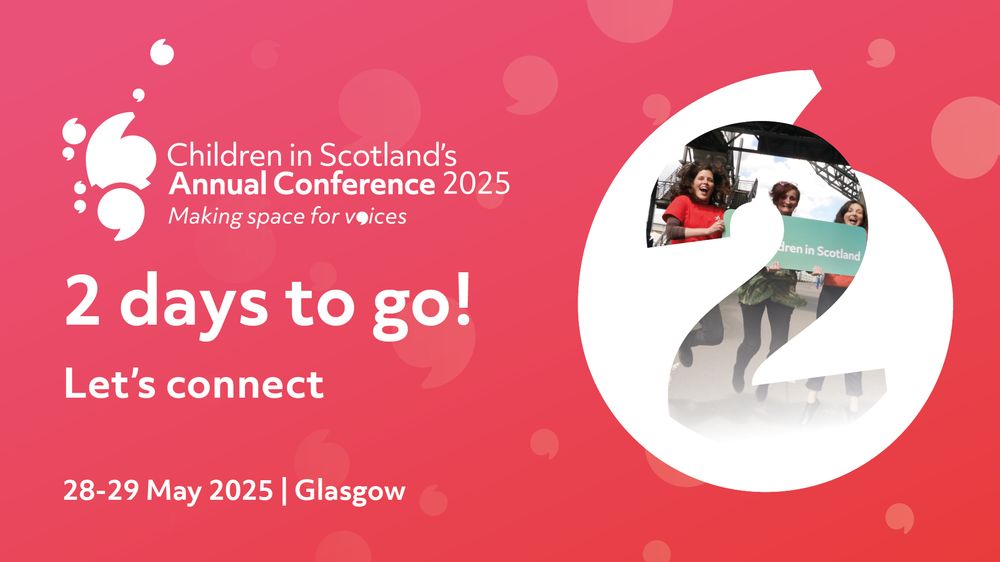 White text on a pink background reads: 2 days to go! Let's connect 28-29 May 2025 | Glasgow. To the right hand side is a white quotation mark. Inside the mark is the outline of the number 2 filled with a photograph of three people jumping in the air holding a sign that reads 'Children in Scotland'.