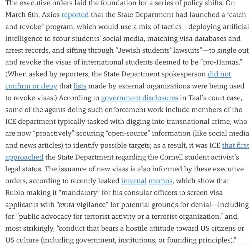 Two days after Khalil’s arrest, Trump wrote on Truth Social that ICE had “proudly” apprehended and detained the student, whom he described as a “radical foreign pro-Hamas.” “This is the first arrest of many to come,” Trump warned. In forecasting his administration’s intention to intensify the campus immigration crackdown, Trump was doing little more than echoing the Heritage Foundation’s Project Esther, a plan released as part of the group’s “Project 2025” vision for a second Trump term. Project Esther was billed as a strategy to “combat antisemitism” on college campuses, with a specific focus on protests opposing Israel’s military onslaught in Gaza. “America’s virulently anti-Israel, anti-Zionist, and anti-American ‘pro-Palestinian movement’ is part of a global Hamas Support Network (HSN) that is trying to compel the US government to abandon its long-standing support for Israel,” it said, recommending that visa-holding faculty and students who met these criteria should be found in violation of their immigration status. Shortly after Trump took office in January, he signed executive orders to make this vision a reality, including one that directed the government to go after “foreign terrorists and other national security and public safety threats” and a second to “combat anti-semitism.” The fact-sheet related to the second order explicitly promised to “deport Hamas sympathizers and revoke student visas.”