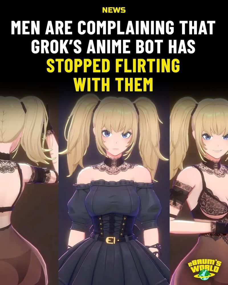 "Men are complaining that Grok's anime bot has stopped flirting with them."

With three images of the blonde anime girl that Grok created.