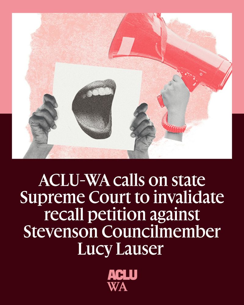 Maroon/pink background with a collaged image depicting free speech centered at the top -- in it are hands holding a poster of a talking mouth and a hand holding a megaphone. Title says, ACLU-WA calls on state Supreme Court to invalidate recall petition against Stevenson Councilmember Lucy Lauser 