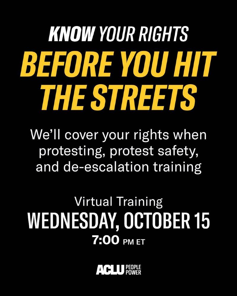 Black graphic with text "Know Your Rights Before You Hit the Streets. 

We’ll cover your rights when protesting, protest safety, and de-escalation training

Virtual training
Wednesday, October 15
7pm ET"