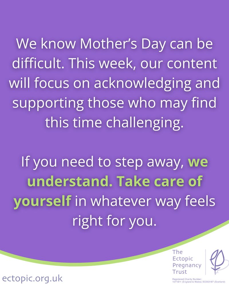 The image has a purple background with text in white, and some words highlighted in bold green for emphasis. The message acknowledges that Mother’s Day can be difficult and states that The Ectopic Pregnancy Trust will be sharing supportive content throughout the week. The second part of the message reassures those struggling that if they need to step away, they are understood and encouraged to take care of themselves in whatever way feels right.