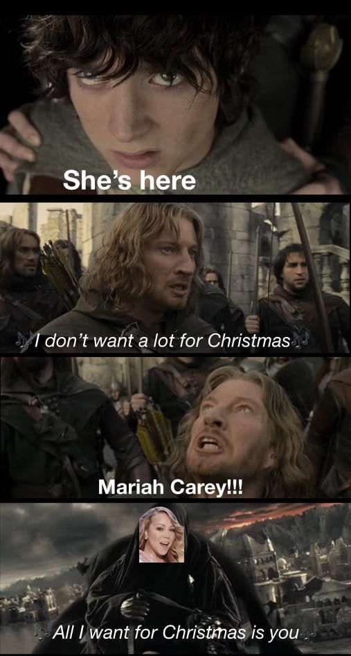 Four frames

First: Frodo in Osgiliath looks up and says she's here

Second: Faramir and a company from Gondor look worried as they hear, "I don't want a lot for Christmas."

Third: Faramir looks up and shouts Mariah Carey!

Fourth: a ring wraith with a crudely photoshopped head of Mariah Carey rides over Osgiliath and sings All I want for Christmas is you