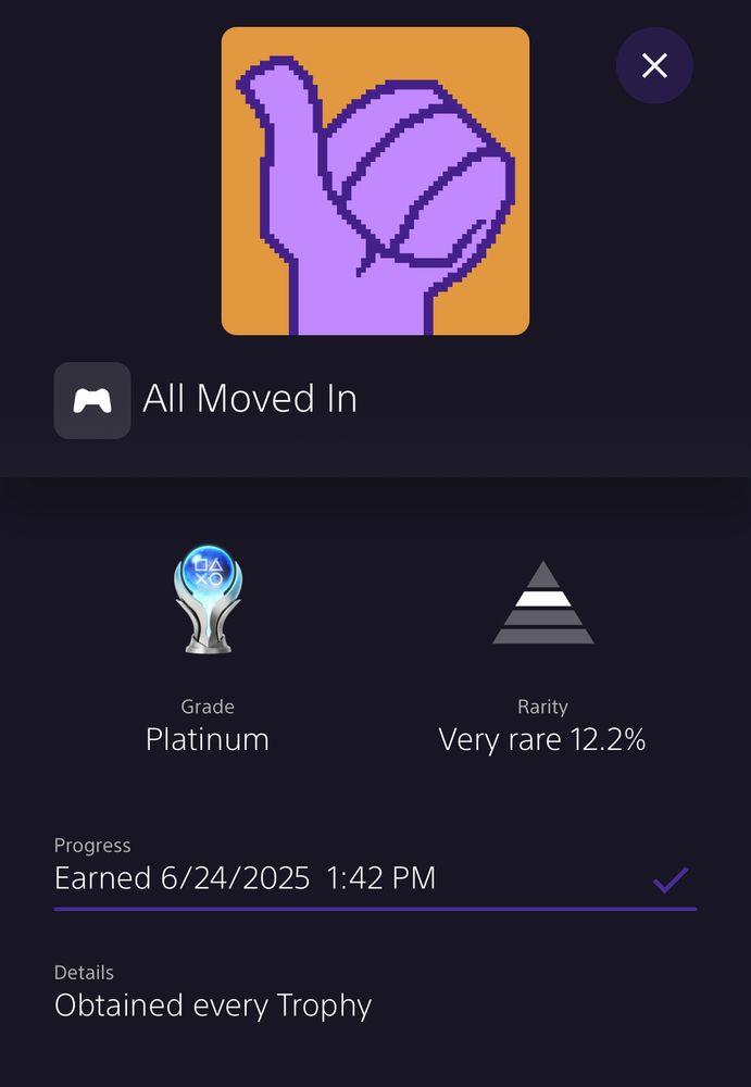 The Platinum Trophy for Unpacking, with a picture of a purple hand giving a thumbs up over an orange background.

The text says:

All Moved In

Grade: Platinum
Rarity: Very rare 12.2%
Earned 6/24/2025 1:42PM

Details: Obtained every trophy
