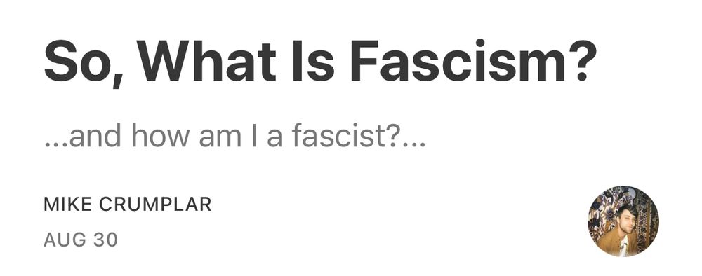 So, What Is Fascism? ...and how am I a fascist?... MIKE CRUMPLAR AUG 30