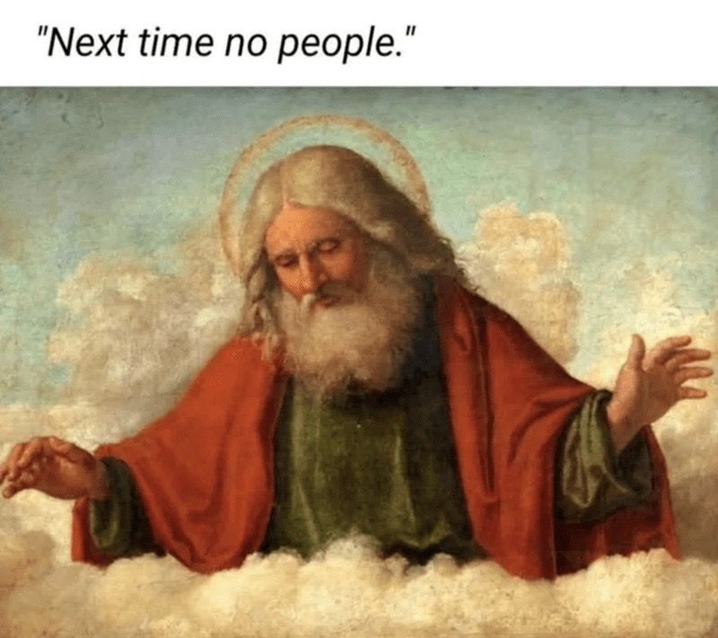 Image from an old oil painting of God looking down on humanity with the caption, "Next time, no people."