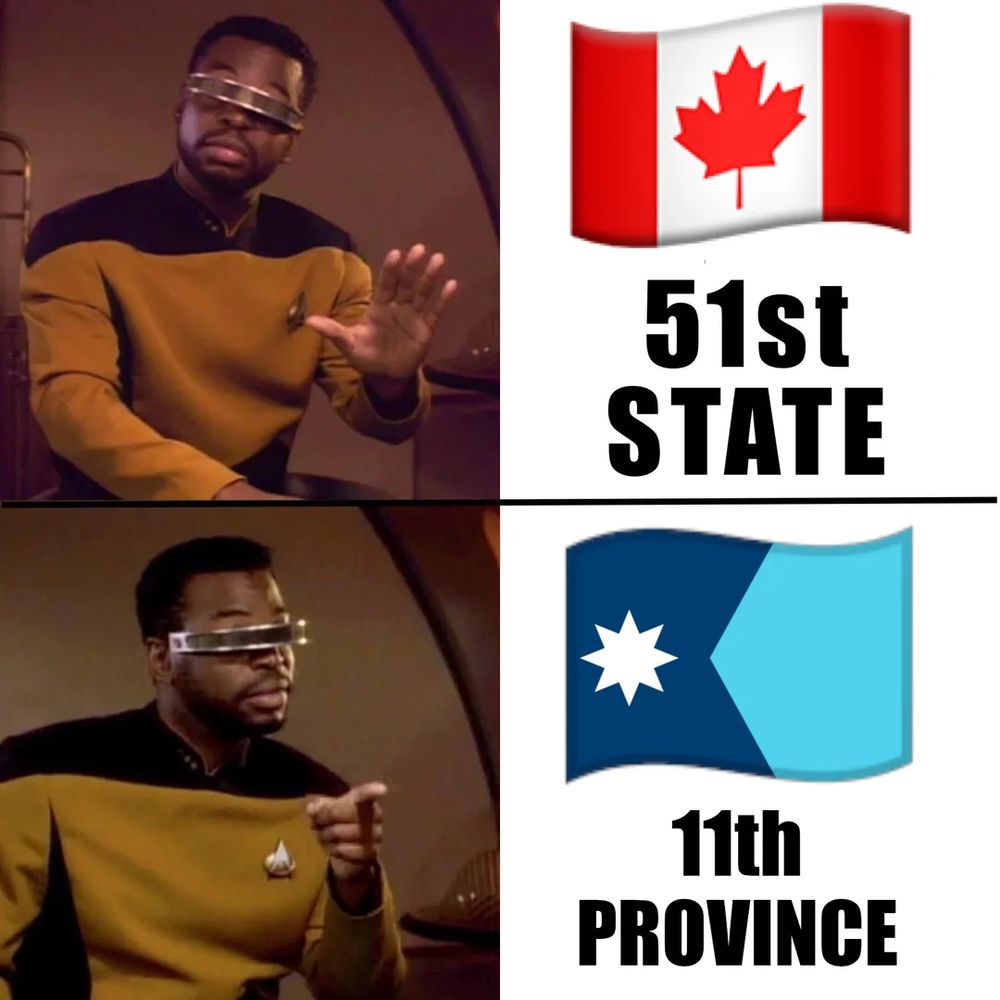 Upper image: LeFarge from Star Trek meme, saying no to Canada flag 51st State
Lower image: LeFarge meme saying "now you're talking" to Minnesota flag 11th province.