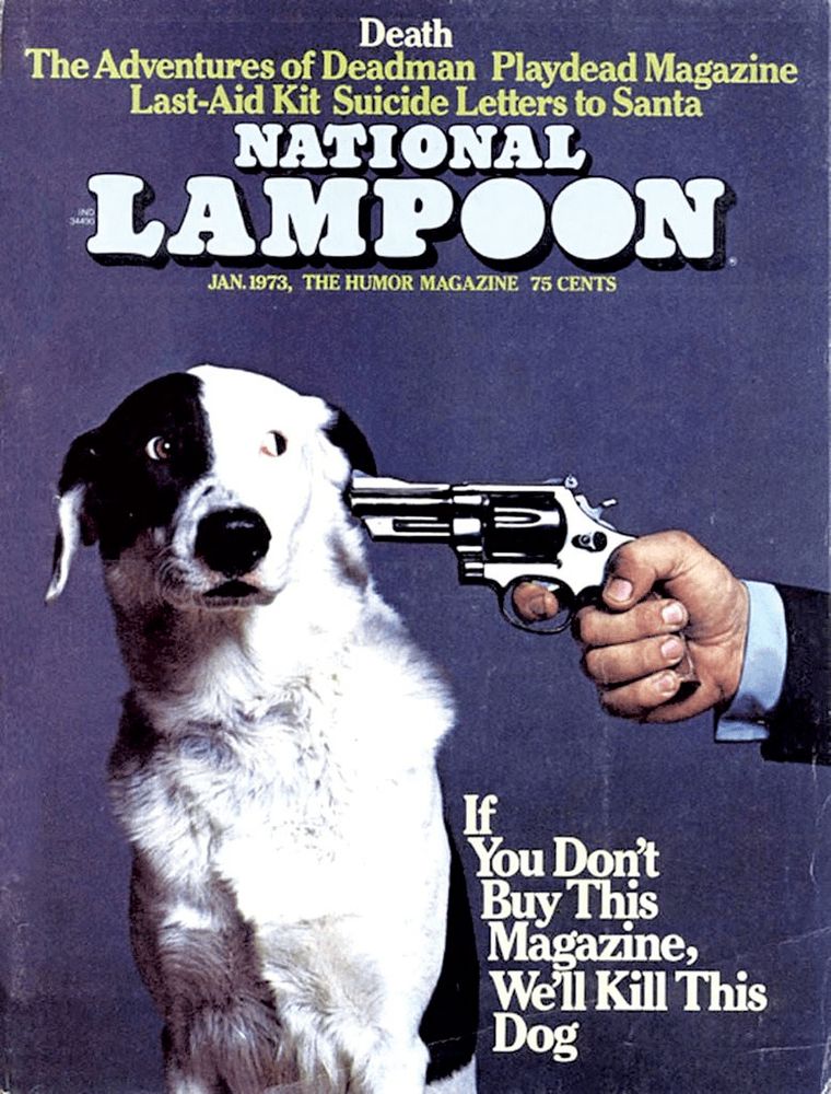 The cover of National Lampoon magazine from January 1973. The cover has a photo of a sitting dog, white with a large black spot over his right eye and a few other black patches elsewhere. The dog's sitting in front of blue photo studio type background. The dog is facing forward. A large revolver, like a Colt Python, is being held next to the right side of the dog's head. You can see the hand of the man holding the gun and a few inches of his arm, which reveals the man is wearing a dress shirt and a black suit, but you can't see anything else of the man, the rest of him being out of frame. 

The dog looks scared and cowering. He's sitting up, but he also leaning away from the gun, looking out of the corners of his eyes towards the the gun and man holding it.

There's a caption next to the dog saying, "If You Don't Buy This Magazine, We'll Kill This Dog."