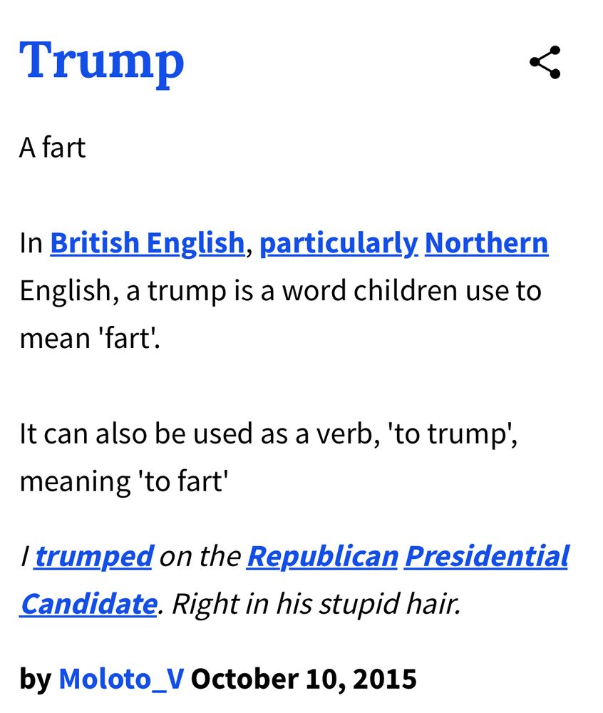Trump

A fart

In British English, particularly Northern English, a trump is a word children use to mean 'fart'.

It can also be used as a verb, 'to trump', meaning 'to fart'.

Example:

“I trumped on the Republican Presidential Candidate. Right in his stupid hair.”