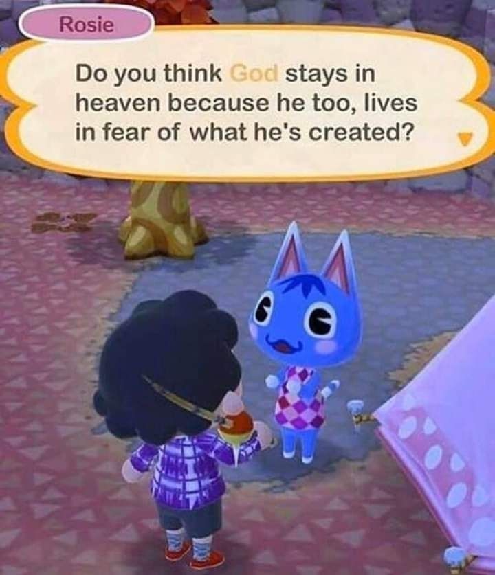 Animal Crossing screenshot where Rosie says "do you think God stays in heaven because he too, lives in fear of what he's created?"