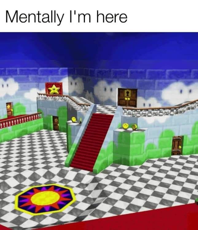 Mentally I'm here
But it's the Super Mario 64 hub castle live bby 